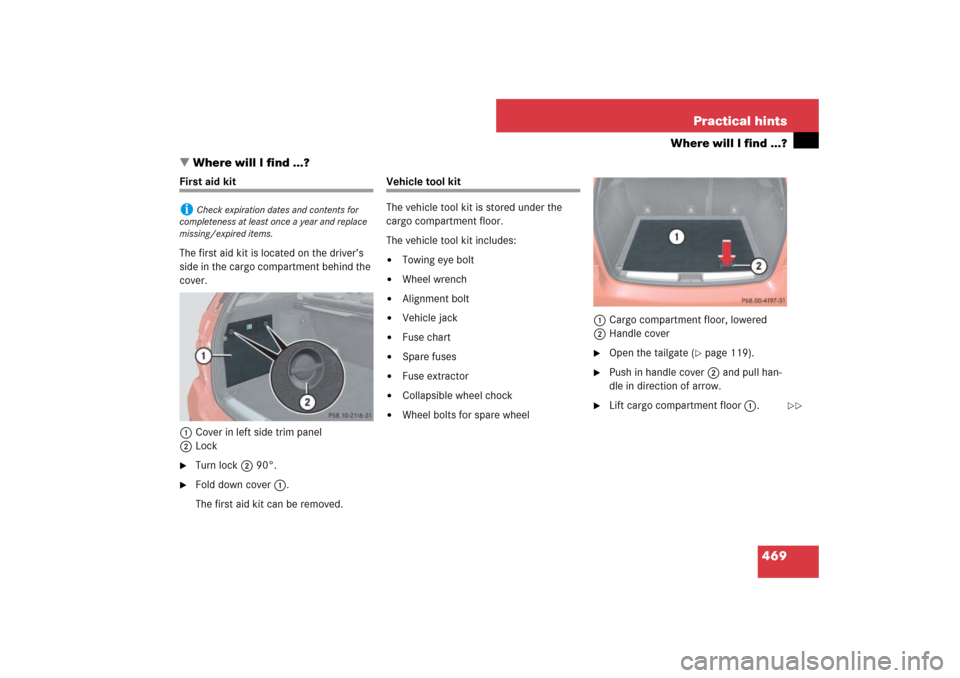 MERCEDES-BENZ ML500 2007 W163 Comand Manual 469 Practical hints
Where will I find ...?
Where will I find ...?
First aid kit
The first aid kit is located on the driver’s 
side in the cargo compartment behind the 
cover.
1Cover in left side tr