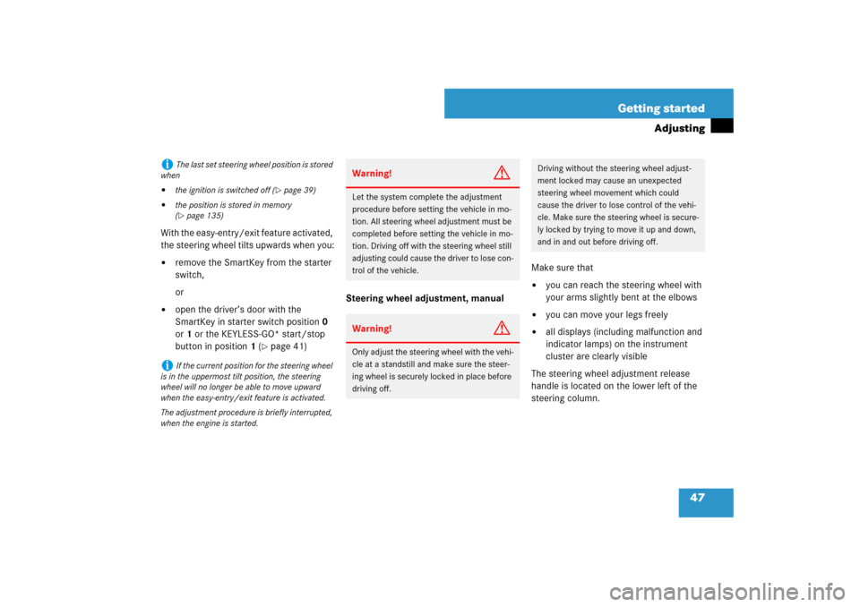 MERCEDES-BENZ ML350 2007 W163 Comand Manual 47 Getting started
Adjusting
With the easy-entry/exit feature activated, 
the steering wheel tilts upwards when you:
remove the SmartKey from the starter 
switch,
or

open the driver’s door with t