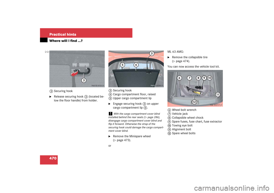 MERCEDES-BENZ ML320CDI 2007 W163 Comand Manual 470 Practical hintsWhere will I find ...?3Securing hook
Release securing hook3 (located be-
low the floor handle) from holder.3Securing hook
4Cargo compartment floor, raised
5Upper cargo compartment 
