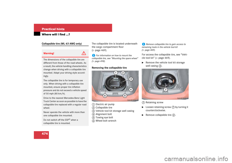 MERCEDES-BENZ ML500 2007 W163 Comand Manual 474 Practical hintsWhere will I find ...?Collapsible tire (ML 63 AMG only)The collapsible tire is located underneath 
the cargo compartment floor 
(
page 469).
Removing the collapsible tire
1Electric