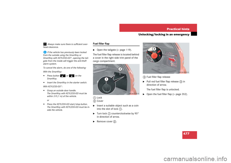 MERCEDES-BENZ ML350 2007 W163 Comand Manual 477 Practical hints
Unlocking/locking in an emergency
Fuel filler flap
Open the tailgate (
page 119).
The fuel filler flap release is located behind 
a cover in the right side trim panel of the 
car