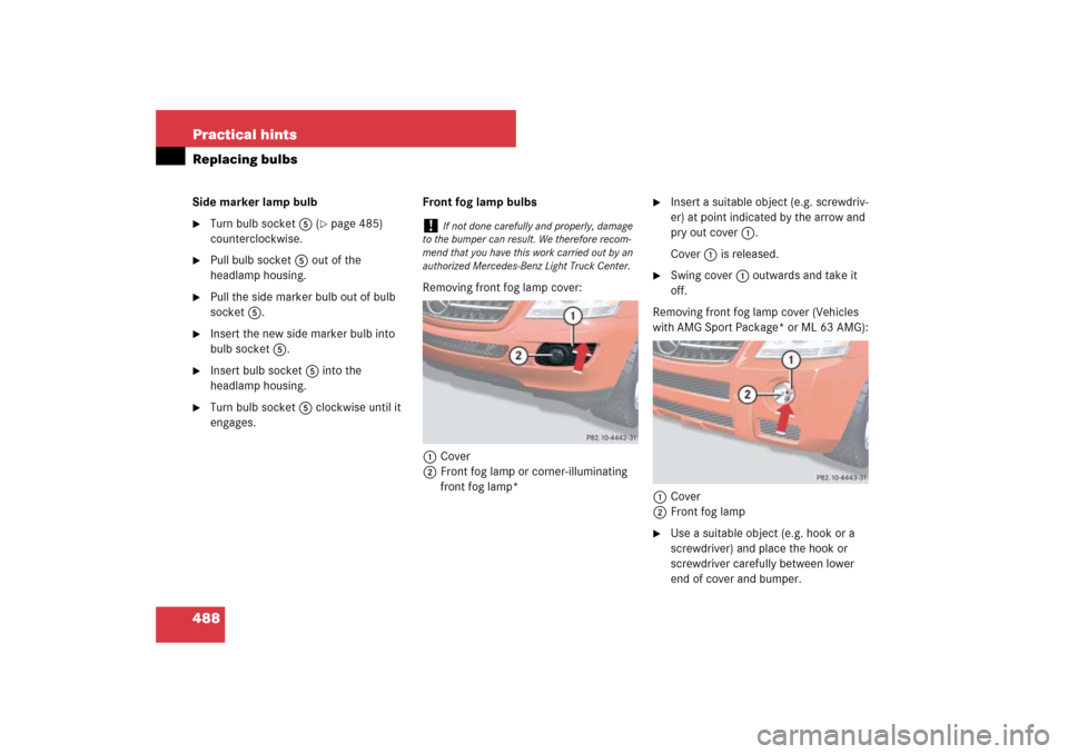 MERCEDES-BENZ ML500 2007 W163 Comand Manual 488 Practical hintsReplacing bulbsSide marker lamp bulb
Turn bulb socket5 (
page 485) 
counterclockwise.

Pull bulb socket5 out of the 
headlamp housing.

Pull the side marker bulb out of bulb 
so