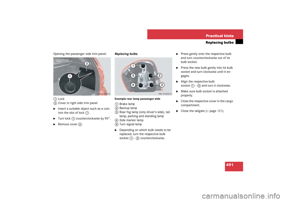 MERCEDES-BENZ ML350 2007 W163 Comand Manual 491 Practical hints
Replacing bulbs
Opening the passenger side trim panel:
1Lock
2Cover in right side trim panel
Insert a suitable object such as a coin 
into the slot of lock1.

Turn lock1 counterc