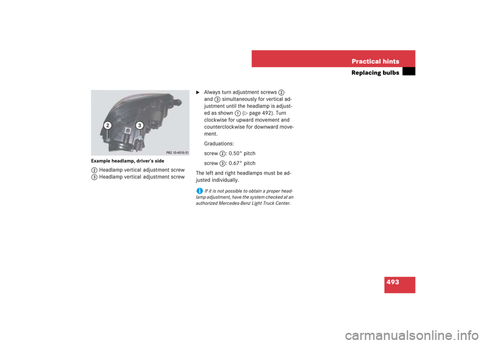 MERCEDES-BENZ ML320CDI 2007 W163 Comand Manual 493 Practical hints
Replacing bulbs
Example headlamp, driver’s side2Headlamp vertical  adjustment screw
3Headlamp vertical  adjustment screw

Always turn adjustment screws2 
and3 simultaneously for