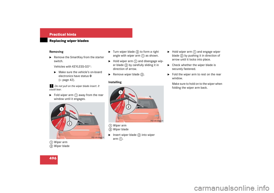 MERCEDES-BENZ ML320CDI 2007 W163 Comand Manual 496 Practical hintsReplacing wiper bladesRemoving
Remove the SmartKey from the starter 
switch.
Vehicles with KEYLESS-GO*:
Make sure the vehicle’s on-board 
electronics have status0 
(page 42).
