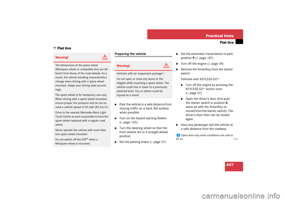 MERCEDES-BENZ ML500 2007 W163 Comand Manual 497 Practical hints
Flat tire
Flat tire
Preparing the vehicle
Park the vehicle in a safe distance from 
moving traffic on a hard, flat surface 
when possible.

Turn on the hazard warning flasher 
(
