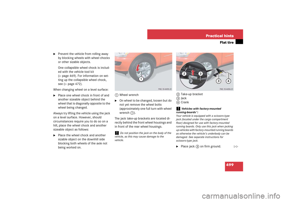 MERCEDES-BENZ ML320CDI 2007 W163 Comand Manual 499 Practical hints
Flat tire

Prevent the vehicle from rolling away 
by blocking wheels with wheel chocks 
or other sizable objects.
One collapsible wheel chock is includ-
ed with the vehicle tool k