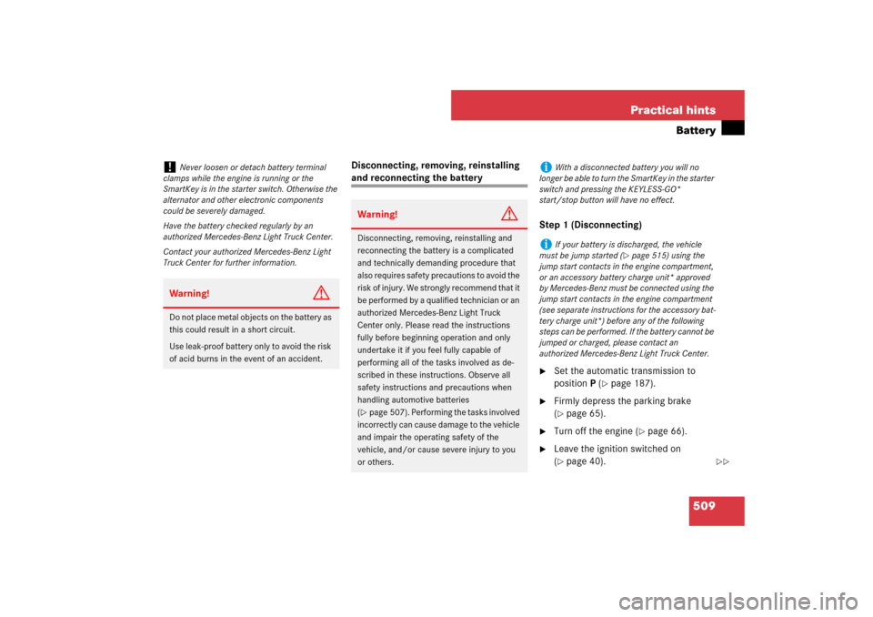 MERCEDES-BENZ ML500 2007 W163 Comand Manual 509 Practical hints
Battery
Disconnecting, removing, reinstalling and reconnecting the battery
Step 1 (Disconnecting)

Set the automatic transmission to 
positionP (
page 187).

Firmly depress the 
