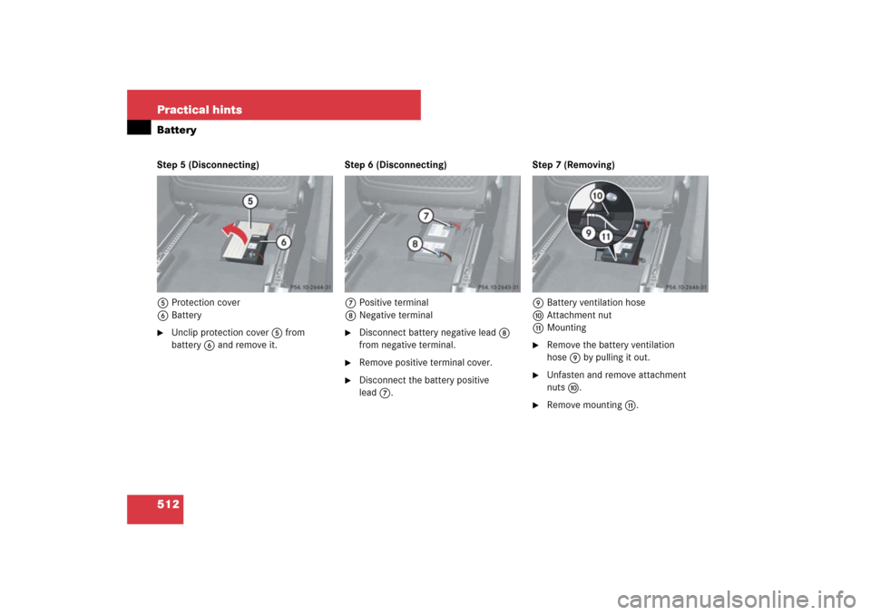 MERCEDES-BENZ ML320CDI 2007 W163 Comand Manual 512 Practical hintsBatteryStep 5 (Disconnecting)
5Protection cover
6Battery
Unclip protection cover5 from 
battery6 and remove it.Step 6 (Disconnecting)
7Positive terminal
8Negative terminal

Discon