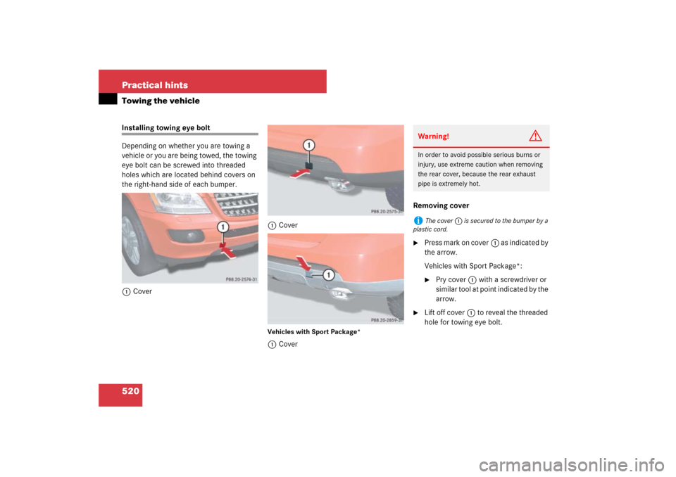 MERCEDES-BENZ ML320CDI 2007 W163 Comand Manual 520 Practical hintsTowing the vehicleInstalling towing eye bolt
Depending on whether you are towing a 
vehicle or you are being towed, the towing 
eye bolt can be screwed into threaded 
holes which ar