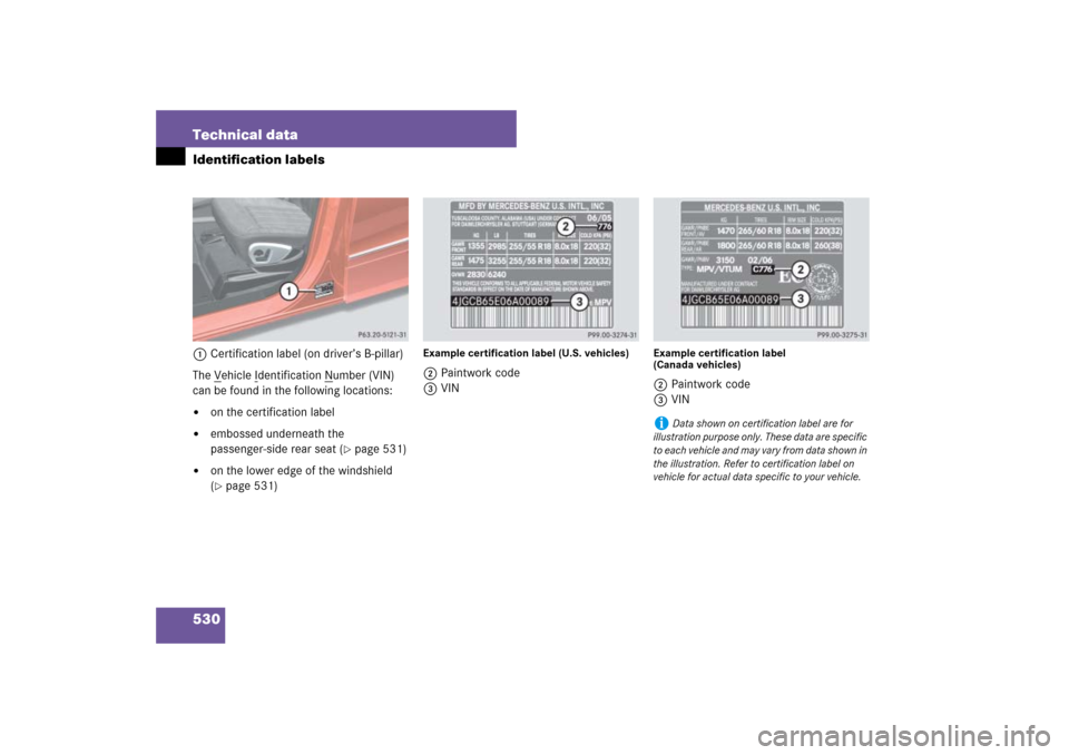 MERCEDES-BENZ ML320CDI 2007 W163 Comand Manual 530 Technical dataIdentification labels1Certification label (on driver’s B-pillar)
The V
ehicle I
dentification N
umber (VIN) 
can be found in the following locations:

on the certification label
