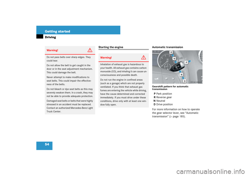 MERCEDES-BENZ ML500 2007 W163 Comand Manual 54 Getting startedDriving
Starting the engine Automatic transmission
Gearshift pattern for automatic 
transmissionPPark position
RReverse gear
NNeutral
DDrive position
For more information on how to o