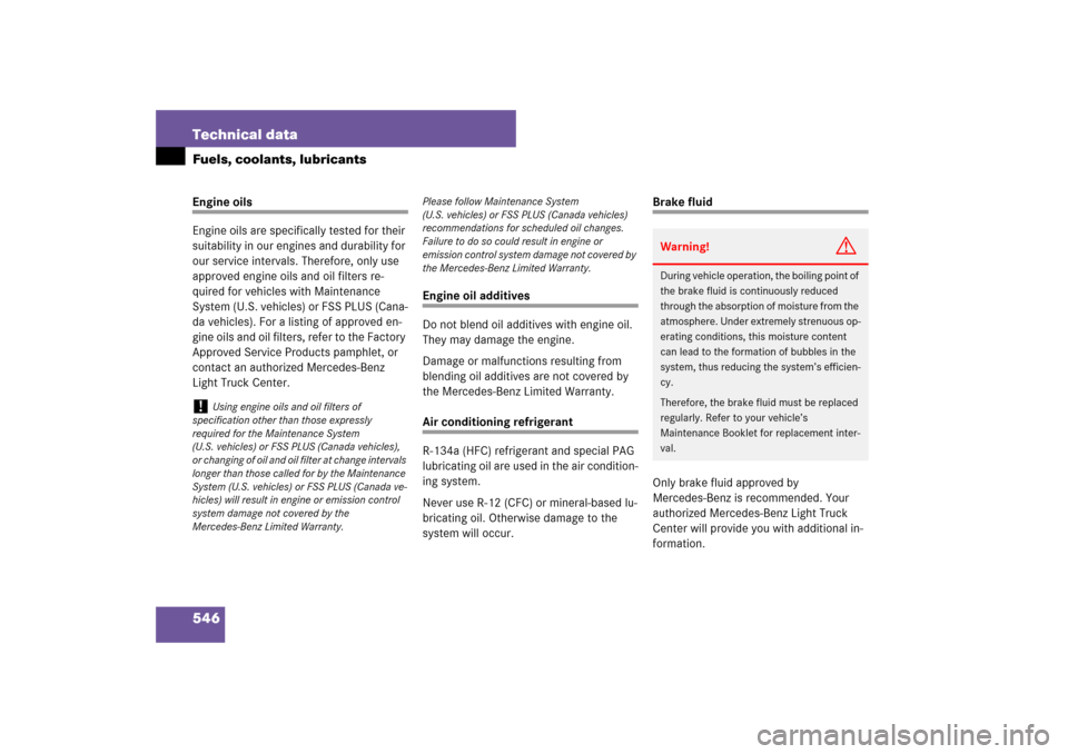 MERCEDES-BENZ ML500 2007 W163 Comand Manual 546 Technical dataFuels, coolants, lubricantsEngine oils
Engine oils are specifically tested for their 
suitability in our engines and durability for 
our service intervals. Therefore, only use 
appro
