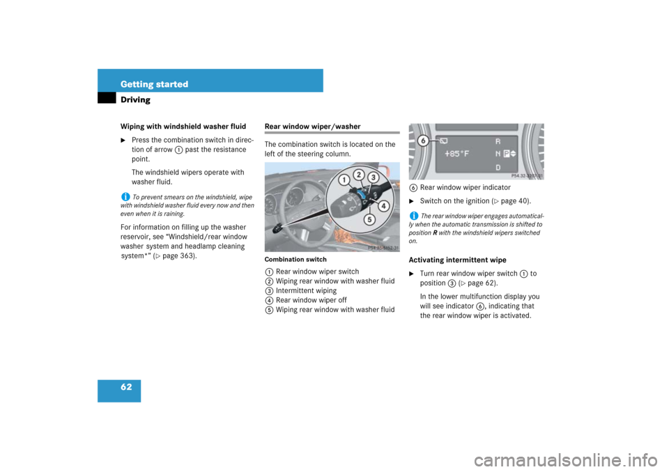 MERCEDES-BENZ ML500 2007 W163 Comand Manual 62 Getting startedDrivingWiping with windshield washer fluid
Press the combination switch in direc-
tion of arrow1 past the resistance 
point.
The windshield wipers operate with 
washer fluid.
For in