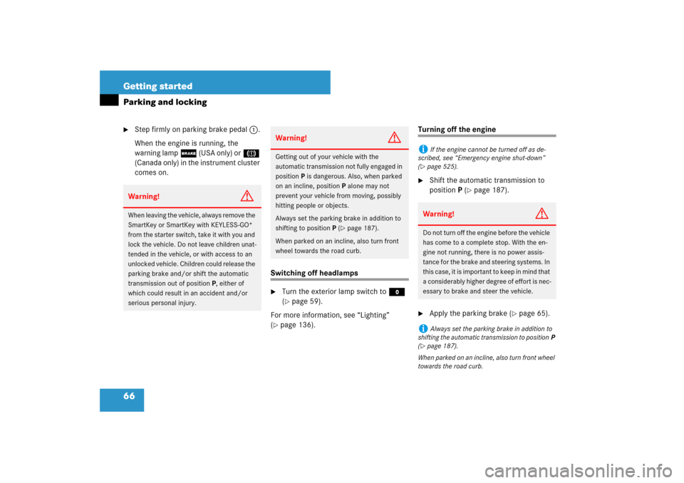MERCEDES-BENZ ML500 2007 W163 Comand Manual 66 Getting startedParking and locking
Step firmly on parking brake pedal1.
When the engine is running, the 
warning lamp; (USA only) or3 
(Canada only) in the instrument cluster 
comes on.
Switching 