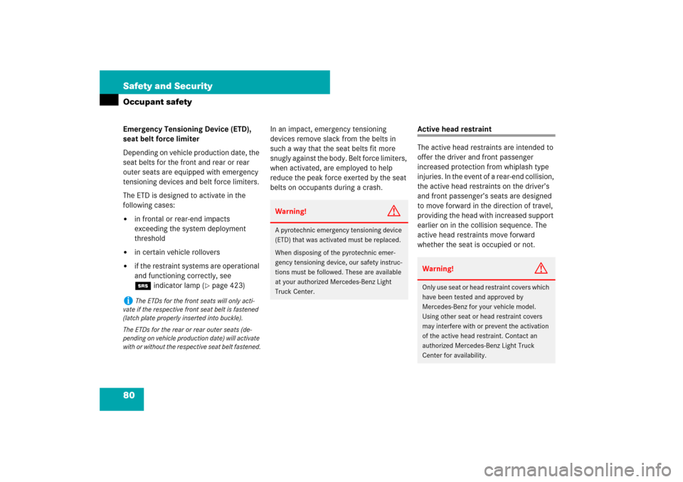 MERCEDES-BENZ ML500 2007 W163 Comand Manual 80 Safety and SecurityOccupant safetyEmergency Tensioning Device (ETD), 
seat belt force limiter
Depending on vehicle production date, the 
seat belts for the front and rear or rear 
outer seats are e