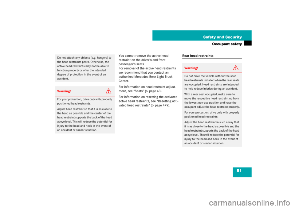 MERCEDES-BENZ ML500 2007 W163 Comand Manual 81 Safety and Security
Occupant safety
You cannot remove the active head 
restraint on the driver’s and front 
passenger’s seats.
For removal of the active head restraints 
we recommend that you c