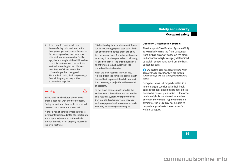 MERCEDES-BENZ ML500 2007 W163 Comand Manual 85 Safety and Security
Occupant safety
Occupant Classification System
The Occupant Classification System (OCS) 
automatically turns the front passenger 
front air bag on or off based on the classi-
fi