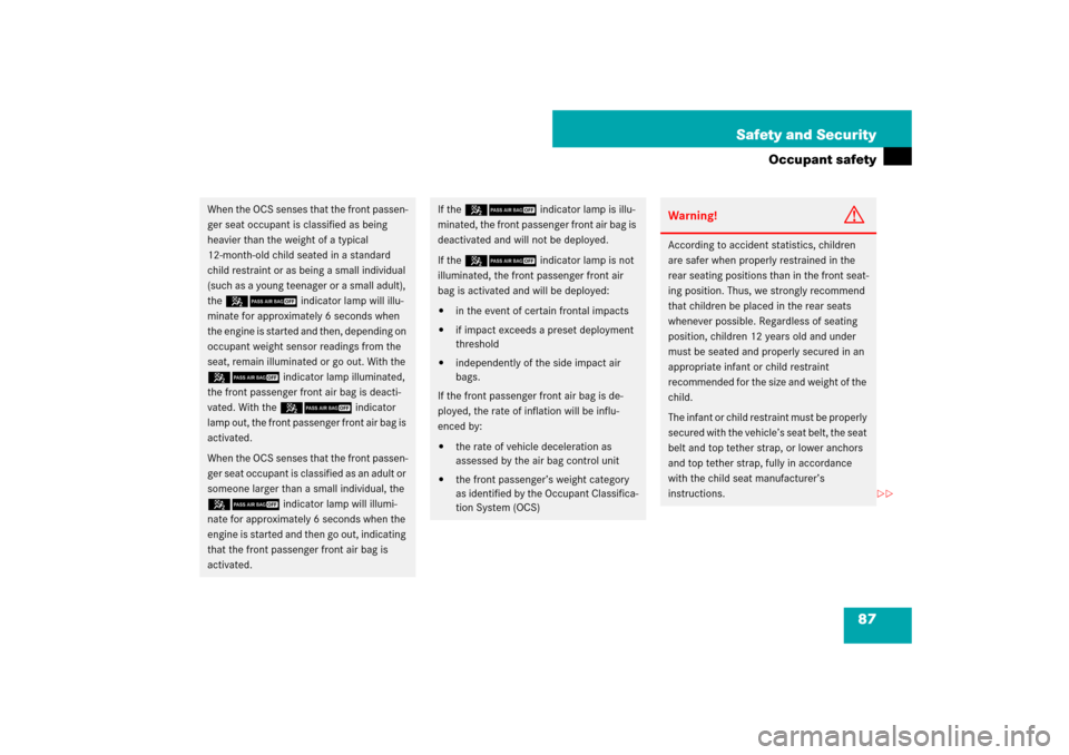 MERCEDES-BENZ ML350 2007 W163 Comand Manual 87 Safety and Security
Occupant safety
When the OCS senses that the front passen-
ger seat occupant is classified as being 
heavier than the weight of a typical 
12-month-old child seated in a standar