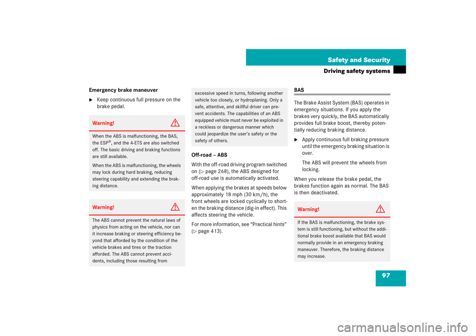 MERCEDES-BENZ ML500 2007 W163 Comand Manual 97 Safety and Security
Driving safety systems
Emergency brake maneuver
Keep continuous full pressure on the 
brake pedal.
Off-road – ABS
With the off-road driving program switched 
on (
page 268),