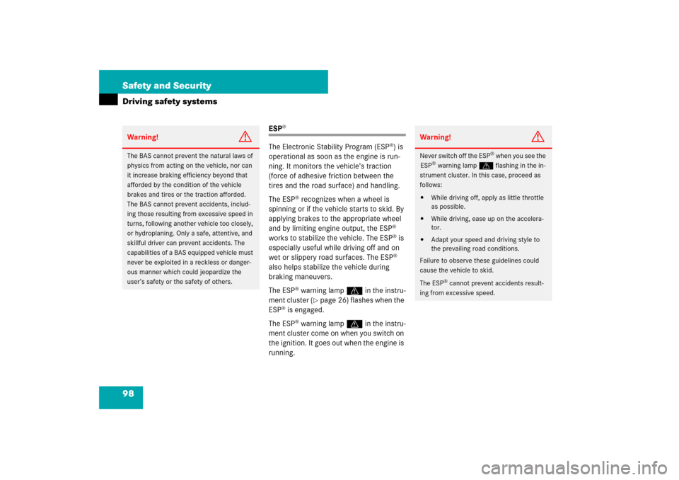 MERCEDES-BENZ ML500 2007 W163 Comand Manual 98 Safety and SecurityDriving safety systems
ESP
®
The Electronic Stability Program (ESP
®) is 
operational as soon as the engine is run-
ning. It monitors the vehicle’s traction 
(force of adhesi