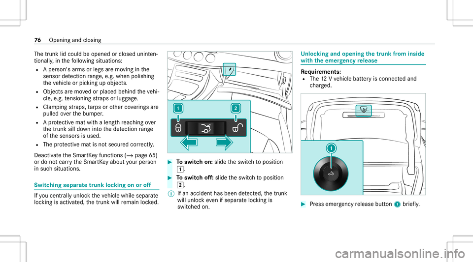 MERCEDES-BENZ CLS-Class 2021  Owners Manual The
trunk lidcould beopened orclosed uninten‐
tionall y,in thefo llo wing situat ions:
R Aper son 'sarms orlegs aremo vingin the
sensor detection rang e, e.g .wh en polishi ng
th eve hicle orpic