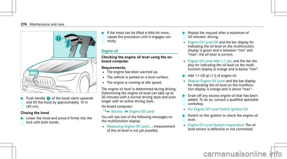 MERCEDES-BENZ GT 4-DOOR COUPE 2021  AMG Owners Manual #
Push handle 1ofthehood catchupw ards
and liftth ehood byappr oximat ely15 in
(40 cm).
Closing thehood #
Lowe rth ehood andpress itfirm lyint oth e
loc kwit hbo th hands. #
Ifth ehood canbelifte dali