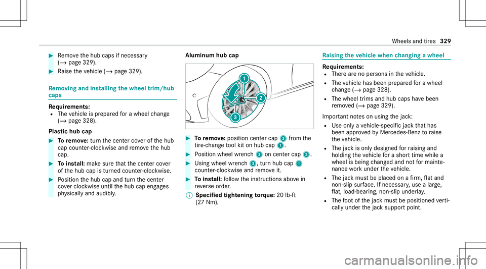 MERCEDES-BENZ GT 4-DOOR COUPE 2021  AMG Owners Manual #
Remo vethehub caps ifneces sary
(/ page329). #
Raise theve hicle (/page329). Re
mo ving and inst alli ng thewheel trim/h ub
cap s Re
quirement s:
R The vehicle isprepar edfora whee lch ang e
(/ page