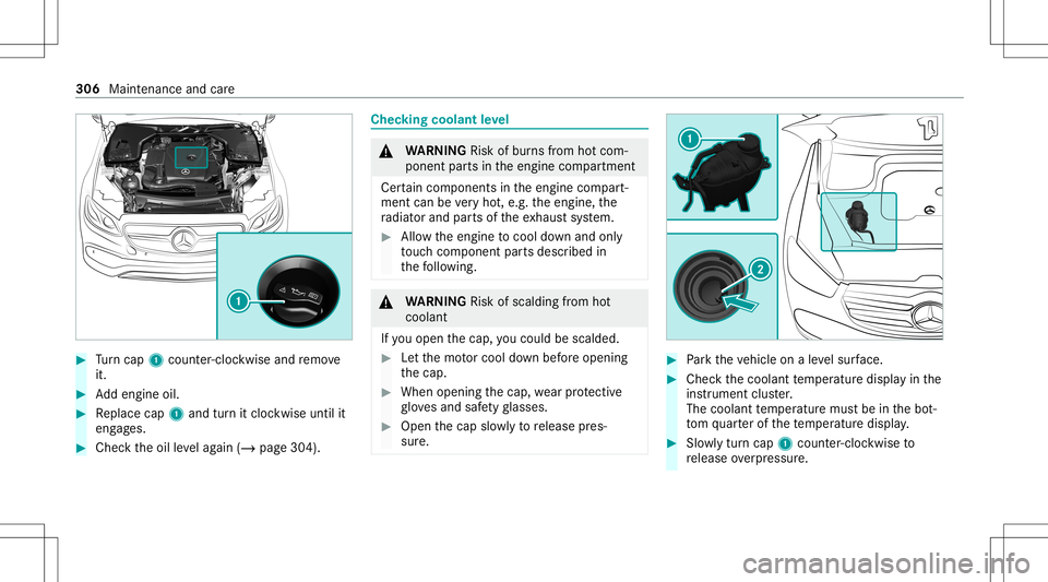 MERCEDES-BENZ GLE SUV 2021  Owners Manual #
Turn cap 1cou nter-cloc kwiseand remo ve
it. #
Addengin eoil. #
Replace cap1and turnit cloc kwise untilit
eng ages. #
Chec kth eoil leve lag ain (/ page304 ). Chec
kingcoolant leve l &
WARNIN GRisk 