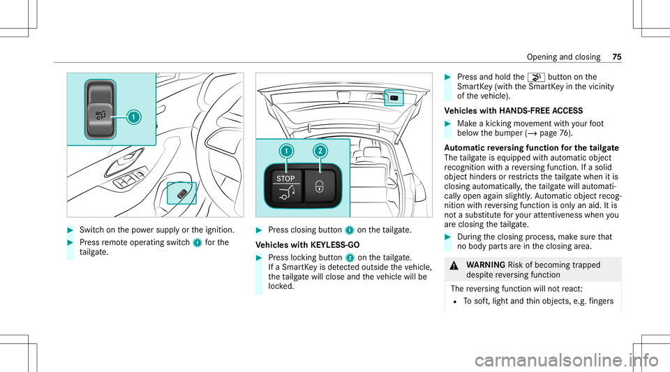 MERCEDES-BENZ GLE SUV 2021  Owners Manual #
Swi tchon thepo we rsupp lyor theignition . #
Press remo teoper ating switch1 forth e
ta ilg ate. #
Press clos ingbutt on1 ontheta ilg ate.
Ve hicl eswith KEYLESS-GO #
Press locking button2 ontheta 