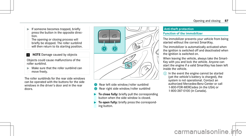 MERCEDES-BENZ GLE SUV 2021  Owners Manual #
Ifsomeone becomestrappe d,brief ly
pr ess thebutt onintheopposit edir ec‐
tion .
The opening orclosing process will
br ief lybe stopped. Theroller sunblin d
will then retur nto its star tin gposit