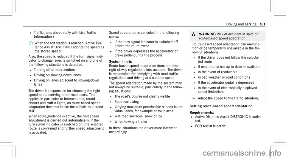 MERCEDES-BENZ GLC COUPE 2021  Owners Manual R
Traf fic jams ahead(only with Liv eTr af fic
Inf ormation )
% When theto llst atio nis reac hed, ActiveDis ‐
ta nce AssistDIS TRONI Cad op tsthespeed as
th estor ed speed.
Also, thespeed isreduced