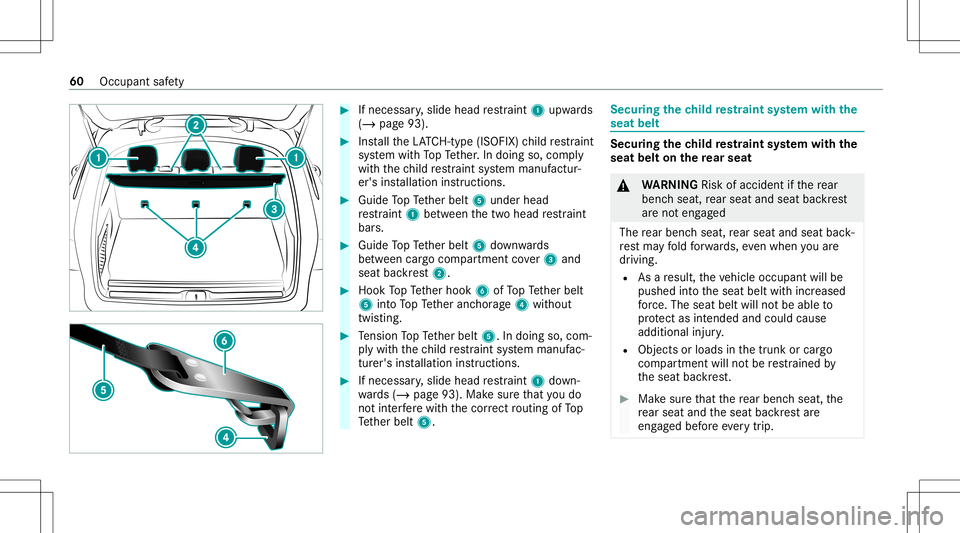 MERCEDES-BENZ GLC COUPE 2021 Repair Manual #
Ifnecessar y,slide head restra int 1 upw ards
(/ page93). #
Installth eLA TC H-type (ISOFIX )ch ild restra int
sy stem withTo pTe ther.In doing so,com ply
wit hth ech ild restra int system manuf act