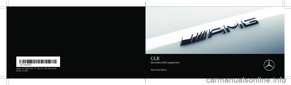 MERCEDES-BENZ GLB SUV 2021 AMG Owners Manual É2475844907AËÍ
2475 844907
Or der no.P247 0411 13 Partno. 24758 449 07
Edi tionA 202 1 GLB
Me
rcedes- AMGSupplemen t
Me rcedes-Benz MERCEDES-BENZ GLB SUV 2021 AMG Owners Manual É2475844907AËÍ
2475 844907
Or der no.P247 0411 13 Partno. 24758 449 07
Edi tionA 202 1 GLB
Me
rcedes- AMGSupplemen t
Me rcedes-Benz
