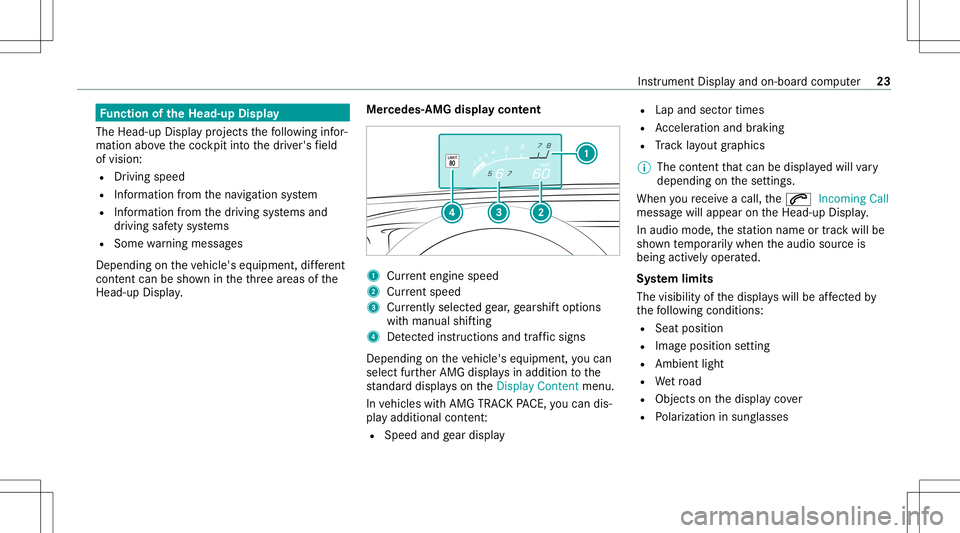 MERCEDES-BENZ GLB SUV 2021  AMG Owners Manual Fu
nction oftheHead -upDispla y
The Head- upDis playpr oje ctsth efo llo wing infor‐
matio nabo vethecoc kpit intoth edr iver's field
of vision:
R Driving speed
R Information from thena vig atio