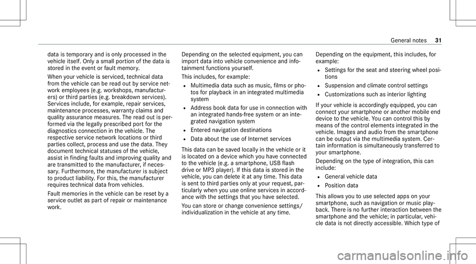 MERCEDES-BENZ GLB SUV 2021  Owners Manual dat
ais temp oraryand isonl ypr ocessed inthe
ve hicle itself. Onlya small portion ofthedat ais
st or ed intheeve ntor fault mem ory.
When your vehicle isser viced, tech nica lda ta
fr om theve hicle 