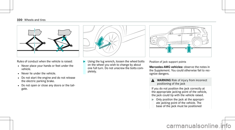 MERCEDES-BENZ GLB SUV 2021  Owners Manual Ru
les ofcon duct when theve hicle israised:
R Neverpla ceyour han dsorfeet und erthe
ve hicle.
R Neverlie under theve hicle.
R Donotst ar tth eengine anddonotre lease
th eelectr icpar king brak e.
R 