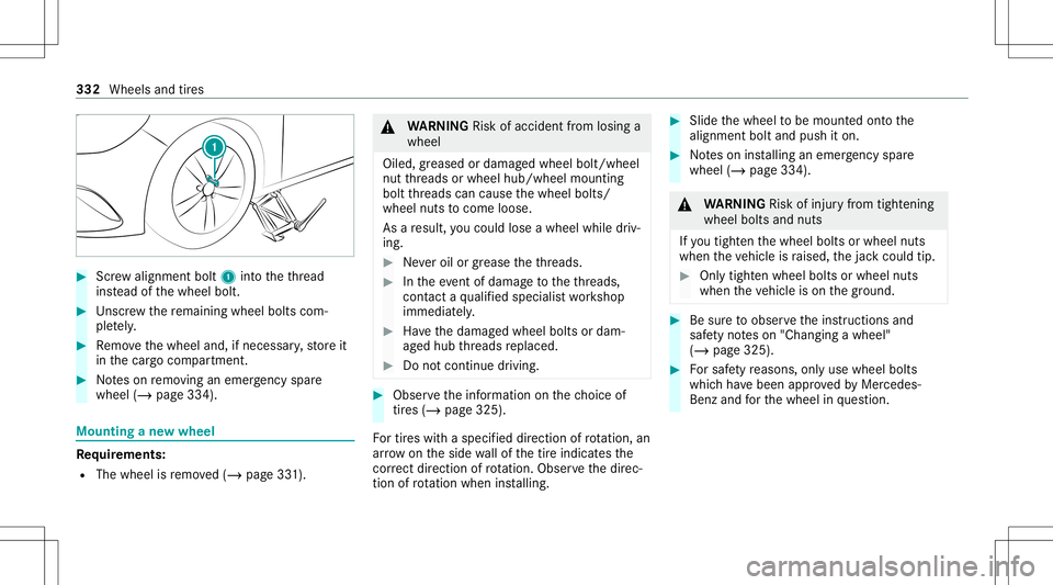 MERCEDES-BENZ GLB SUV 2021  Owners Manual #
Screw align mentbolt 1intoth eth re ad
ins tead ofthewheel bolt. #
Unscr ew there maini ngwhee lbolts com‐
ple tely. #
Remo vethewheel and,ifneces sary,stor eit
in thecar gocom partmen t. #
Noteso