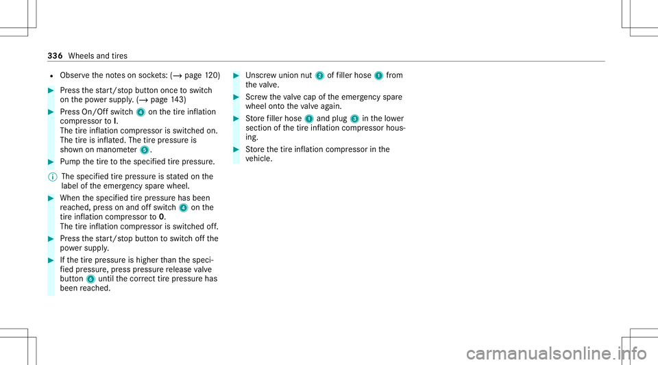 MERCEDES-BENZ GLB SUV 2021  Owners Manual R
Obser vetheno teson soc kets: (/ page 120) #
Pres sth est ar t/ stop butt ononce toswitc h
on thepo we rsupp ly.(/ page 143) #
Press On/Of fswi tch4 onthetir einf lation
com pressor toI.
The tireinf