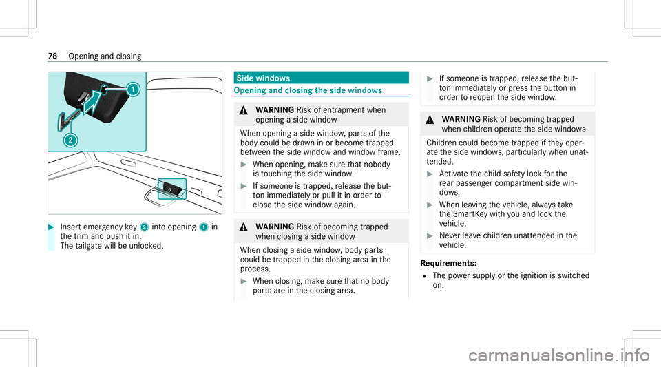 MERCEDES-BENZ GLB SUV 2021 Manual PDF #
Inser temerg encykey2 into opening 1in
th etrim and push itin.
The tailg atewill beunloc ked. Side
windo ws Opening
andclosing theside windo ws &
WARNIN GRisk ofentr apment when
ope ning asid ewi nd