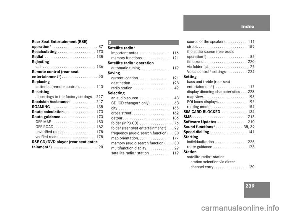 MERCEDES-BENZ R-Class 2007 W251 Comand Manual 239 Index
Rear Seat Entertainment (RSE) 
operation* . . . . . . . . . . . . . . . . . . . . .  87
Recalculating . . . . . . . . . . . . . . . . . .  173
Redial . . . . . . . . . . . . . . . . . . . . 
