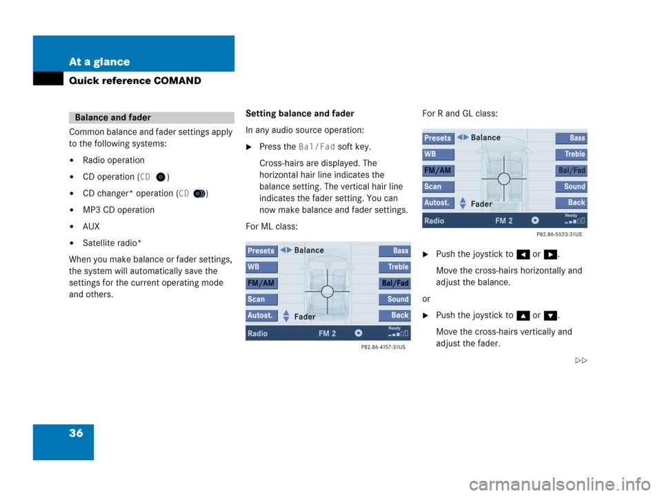MERCEDES-BENZ ML-Class 2007 W166 Comand Manual 36 At a glance
Quick reference COMAND
Common balance and fader settings apply 
to the following systems:
Radio operation
CD operation (CD)
CD changer* operation (CD)
MP3 CD operation
AUX
Satelli
