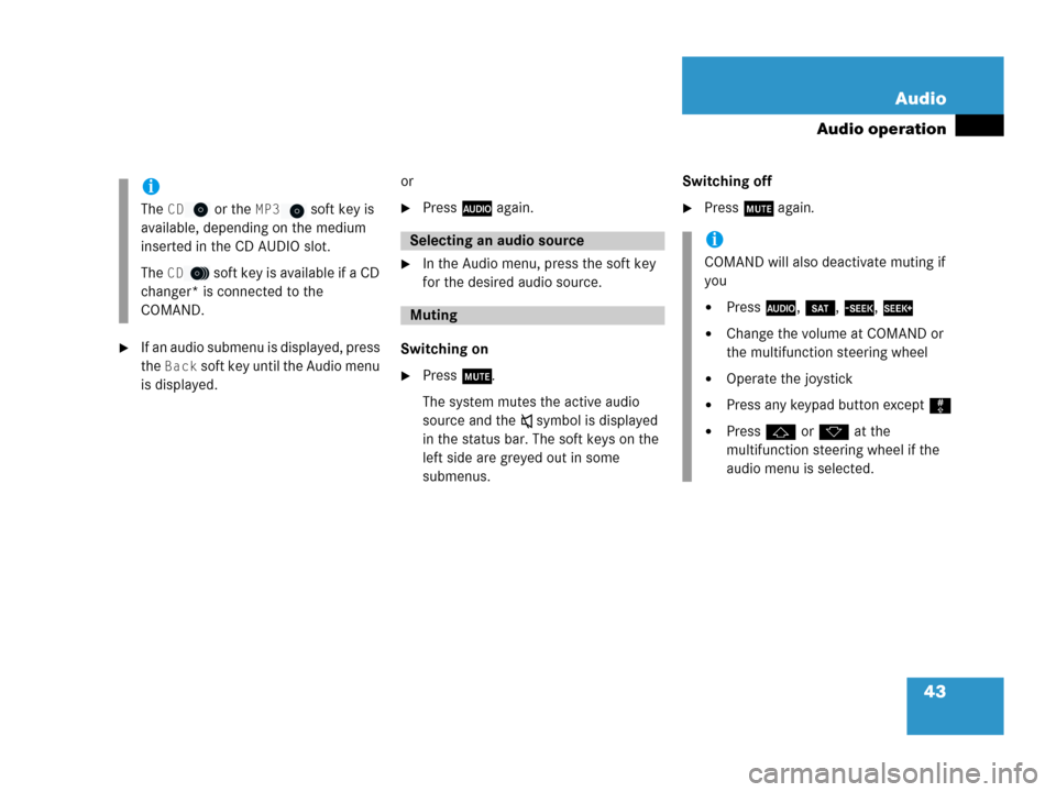 MERCEDES-BENZ GL-Class 2007 X164 Comand Manual 43 Audio
Audio operation
If an audio submenu is displayed, press 
the 
Back soft key until the Audio menu 
is displayed.or
Press A again.
In the Audio menu, press the soft key 
for the desired audi