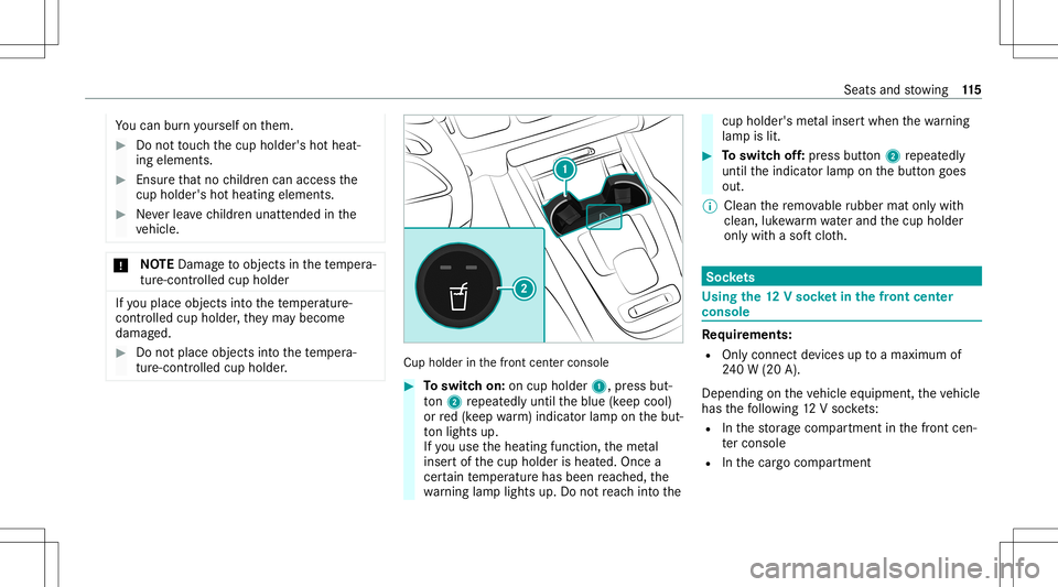 MERCEDES-BENZ GLE COUPE 2021  Owners Manual Yo
ucan burnyo urself onthem. #
Donotto uc hth ecup holder's hotheat‐
ing element s. #
Ensur eth at no childr encan access the
cup holder 'sho thea ting eleme nts. #
Neverlea vechildr enunat