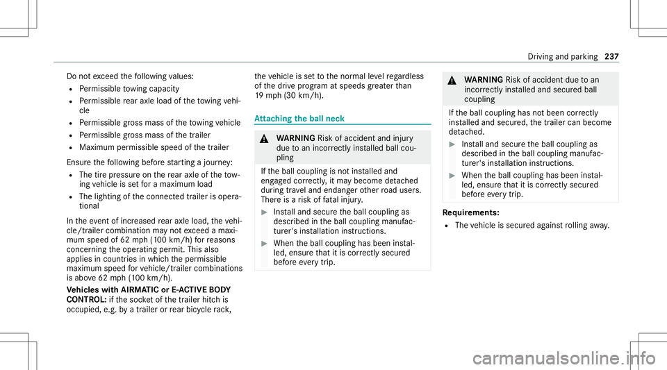 MERCEDES-BENZ GLE COUPE 2021 Owners Manual Do
notexc eed thefo llo wing values:
R Perm issible towing capac ity
R Perm issible rear axle load oftheto wing vehi‐
cle
R Perm issible gross mass oftheto wing vehicle
R Perm issible gross mass oft MERCEDES-BENZ GLE COUPE 2021 Owners Manual Do
notexc eed thefo llo wing values:
R Perm issible towing capac ity
R Perm issible rear axle load oftheto wing vehi‐
cle
R Perm issible gross mass oftheto wing vehicle
R Perm issible gross mass oft