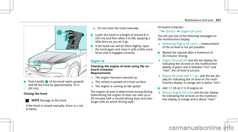 MERCEDES-BENZ GLE COUPE 2021  Owners Manual #
Push handle 1ofthehood catchupw ards
and liftth ehood byappr oximat ely15 in
(40 cm).
Closing thehood
* NO
TEDama getothehood If
th ehood isclosed manually ,th er eis arisk
of dents. #
Donotclose th