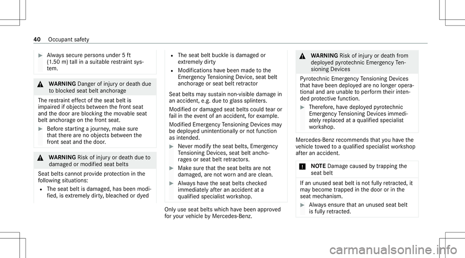 MERCEDES-BENZ GLE COUPE 2021 Service Manual #
Alw ayssecur eper sons under 5ft
(1 .50 m)tallin asuit able restra int sys‐
te m. &
WARNIN GDang erofinju ryor deat hdue
to bloc kedseat beltanchorage
The restra int effect of theseat beltis
im pa