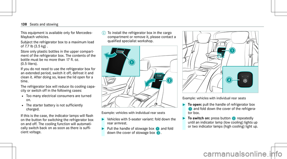 MERCEDES-BENZ GLS SUV 2021 Owners Manual This
equipment isavailable onlyforMer cedes-
Ma yba chvehicles.
Subject there frig er ator boxto amax imum load
of 7.7 lb (3.5 kg).
St oreonl yplas ticbottles intheupper compart‐
ment ofthere frig e MERCEDES-BENZ GLS SUV 2021 Owners Manual This
equipment isavailable onlyforMer cedes-
Ma yba chvehicles.
Subject there frig er ator boxto amax imum load
of 7.7 lb (3.5 kg).
St oreonl yplas ticbottles intheupper compart‐
ment ofthere frig e