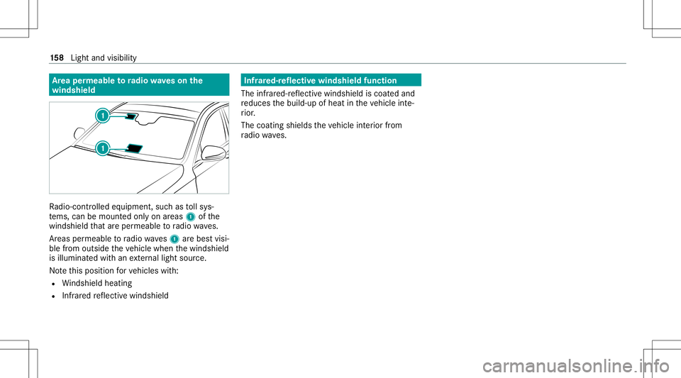 MERCEDES-BENZ GLS SUV 2021  Owners Manual Ar
ea per mea bletoradio wav eson the
wind shield Ra
dio-co ntro lled equipmen t,suc has tollsy s‐
te ms, can bemount edonly onareas 1ofthe
winds hieldthat areper meabl eto radio wav es.
Ar eas perm