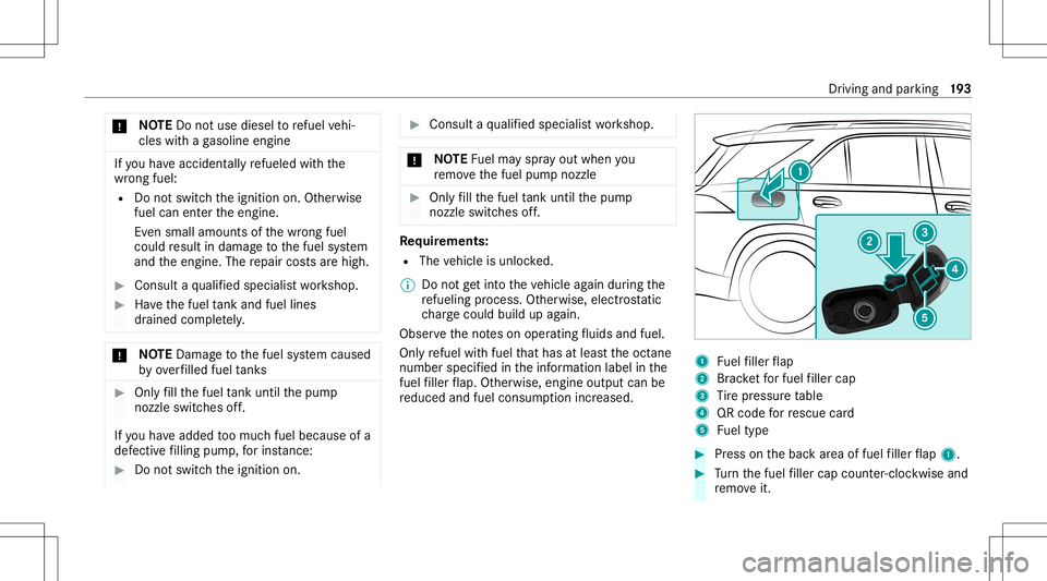 MERCEDES-BENZ GLS SUV 2021  Owners Manual *
NO
TEDo notus ediese lto refuel vehi‐
cles withaga soline engine If
yo uha ve acc iden tally re fuel edwithth e
wr ong fuel:
R Donotswit chtheignition on.Other wise
fuel canentertheengine.
Ev en s